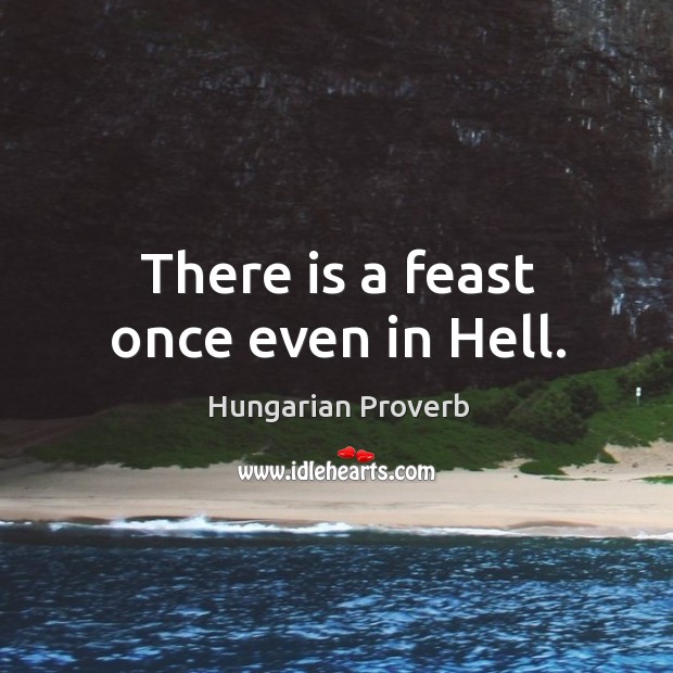 There is a feast once even in hell. Image