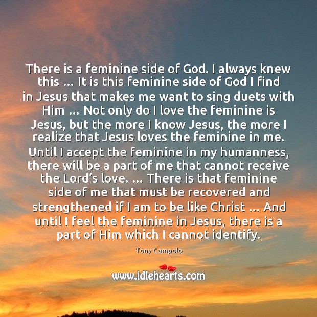 There is a feminine side of God. I always knew this … It Tony Campolo Picture Quote