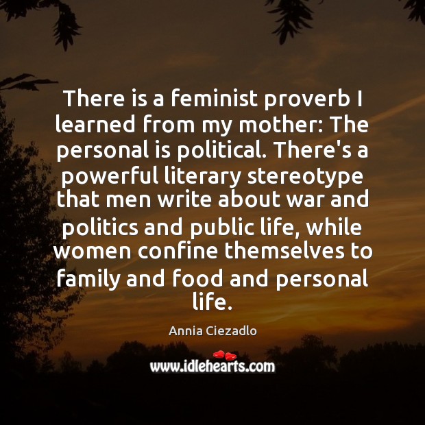 There is a feminist proverb I learned from my mother: The personal Annia Ciezadlo Picture Quote