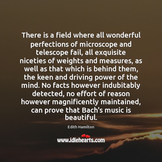 There is a field where all wonderful perfections of microscope and telescope Edith Hamilton Picture Quote