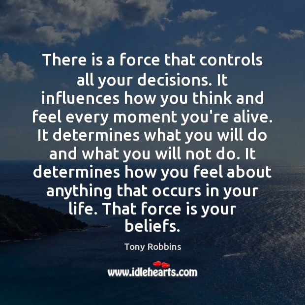 There is a force that controls all your decisions. It influences how Tony Robbins Picture Quote