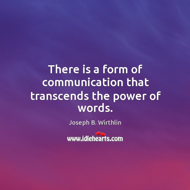 There is a form of communication that transcends the power of words. Joseph B. Wirthlin Picture Quote