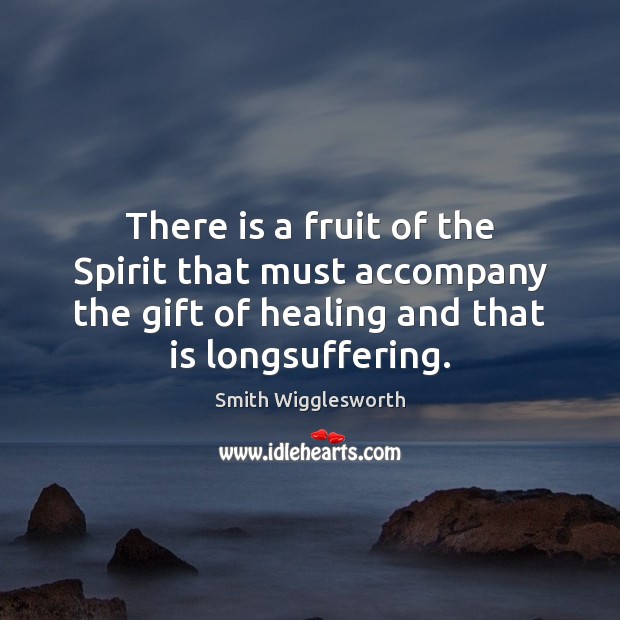 There is a fruit of the Spirit that must accompany the gift Smith Wigglesworth Picture Quote