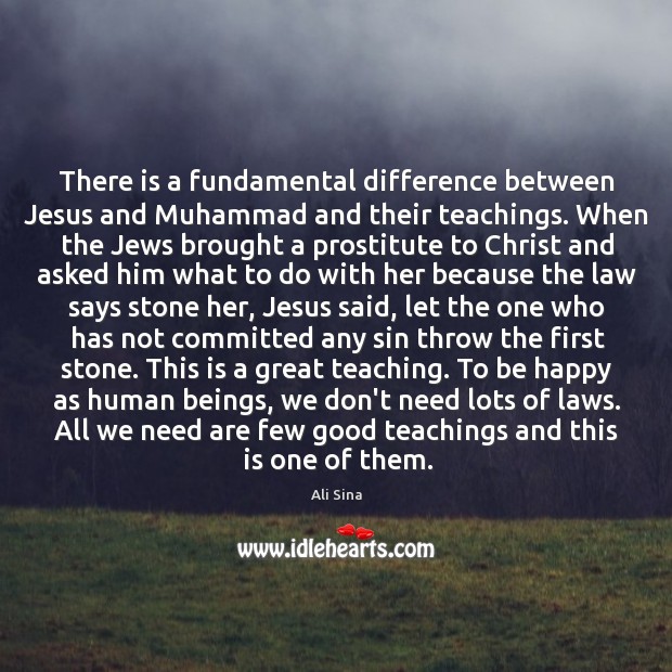 There is a fundamental difference between Jesus and Muhammad and their teachings. Ali Sina Picture Quote