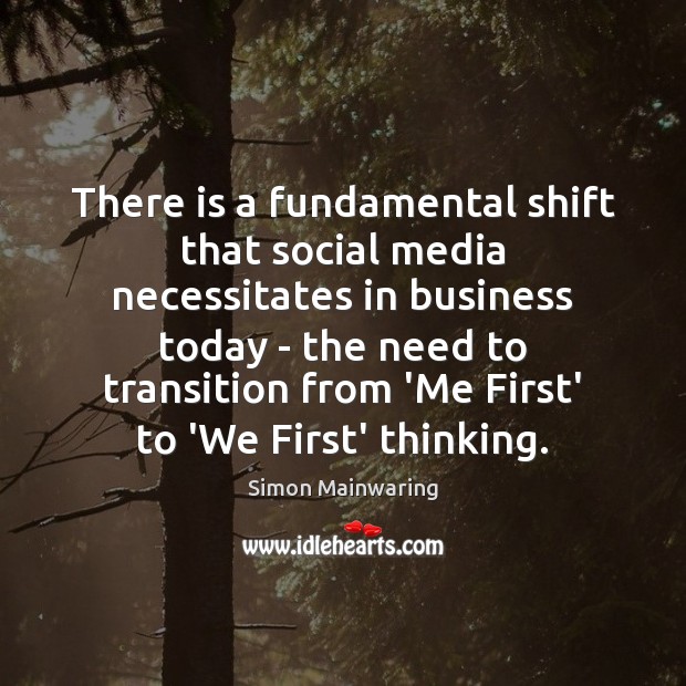There is a fundamental shift that social media necessitates in business today Simon Mainwaring Picture Quote