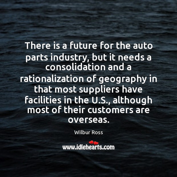 There is a future for the auto parts industry, but it needs Wilbur Ross Picture Quote
