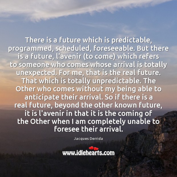 There is a future which is predictable, programmed, scheduled, foreseeable. But there Jacques Derrida Picture Quote