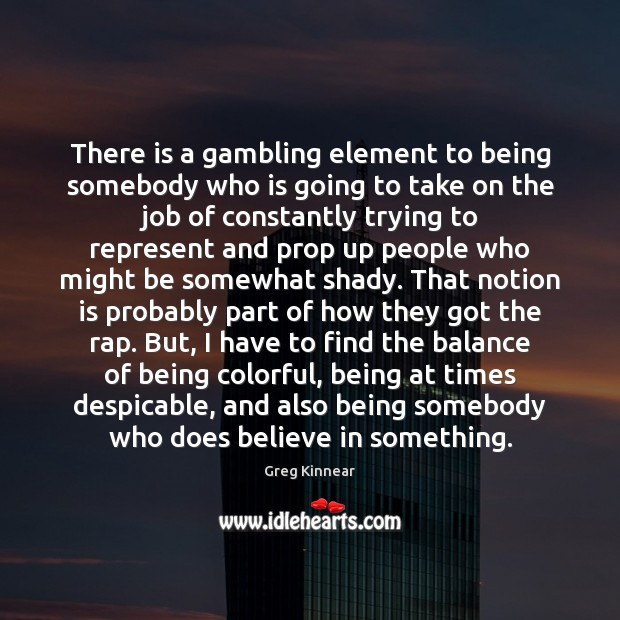 There is a gambling element to being somebody who is going to Image