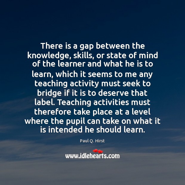 There is a gap between the knowledge, skills, or state of mind Paul Q. Hirst Picture Quote