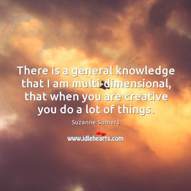 There is a general knowledge that I am multi-dimensional, that when you are creative you do a lot of things. Image