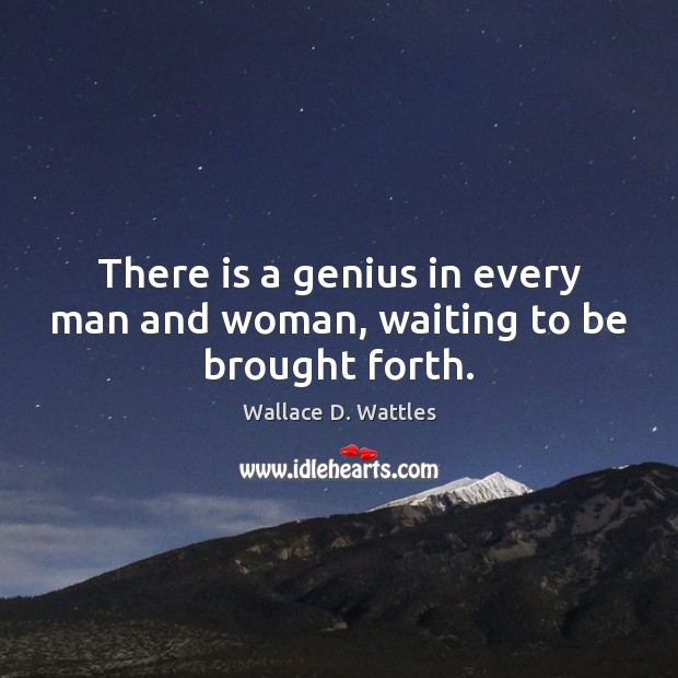 There is a genius in every man and woman, waiting to be brought forth. Wallace D. Wattles Picture Quote