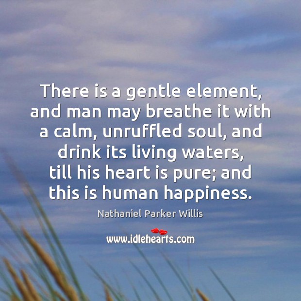 There is a gentle element, and man may breathe it with a Nathaniel Parker Willis Picture Quote