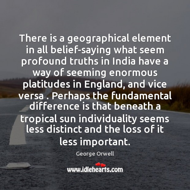 There is a geographical element in all belief-saying what seem profound truths Image