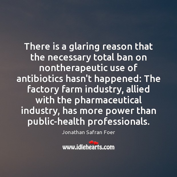 There is a glaring reason that the necessary total ban on nontherapeutic Farm Quotes Image