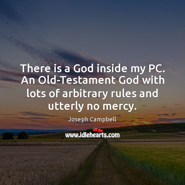 There is a God inside my PC. An Old-Testament God with lots Joseph Campbell Picture Quote