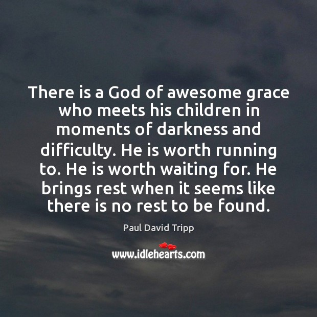 There is a God of awesome grace who meets his children in Paul David Tripp Picture Quote