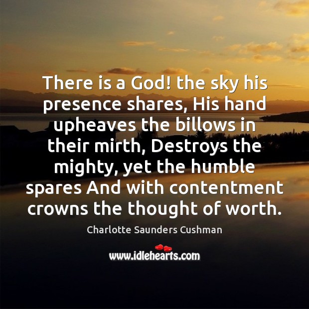 There is a God! the sky his presence shares, His hand upheaves Charlotte Saunders Cushman Picture Quote