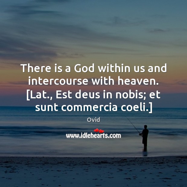 There is a God within us and intercourse with heaven. [Lat., Est Ovid Picture Quote