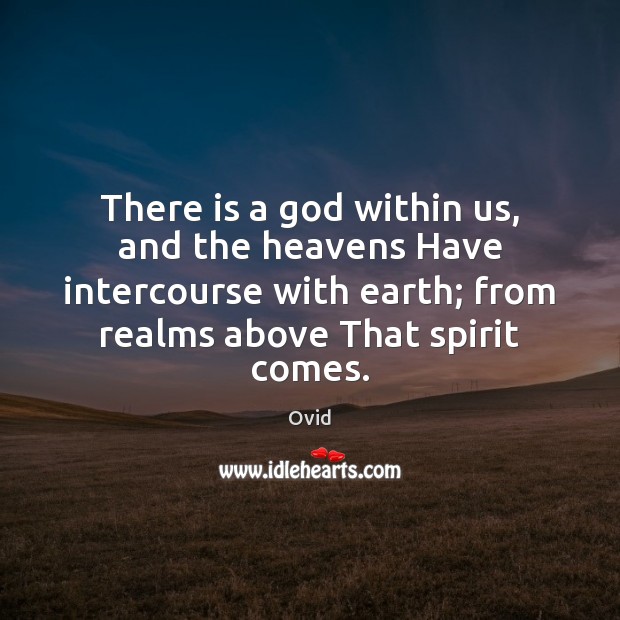 There is a God within us, and the heavens Have intercourse with Ovid Picture Quote