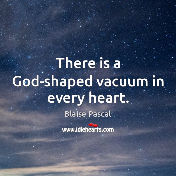 There is a God-shaped vacuum in every heart. Blaise Pascal Picture Quote