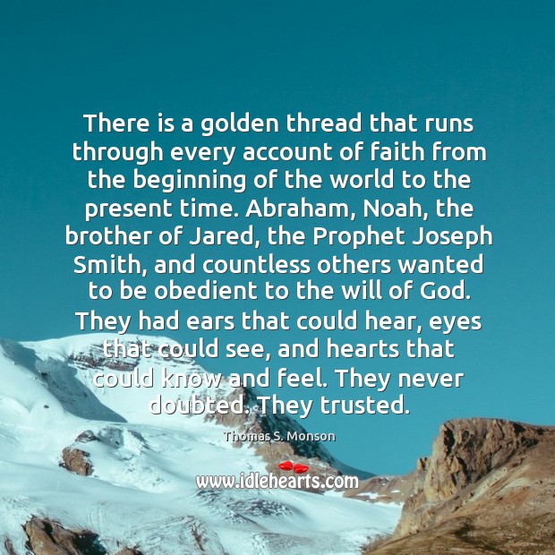 There is a golden thread that runs through every account of faith Thomas S. Monson Picture Quote