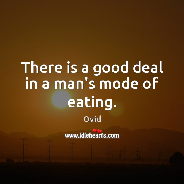 There is a good deal in a man’s mode of eating. Ovid Picture Quote