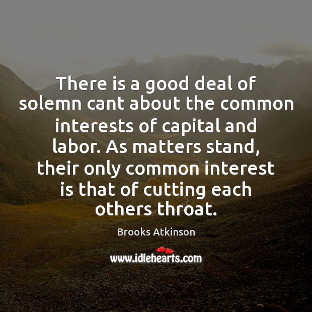 There is a good deal of solemn cant about the common interests Brooks Atkinson Picture Quote