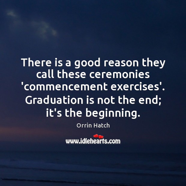 There is a good reason they call these ceremonies ‘commencement exercises’. Graduation Graduation Quotes Image