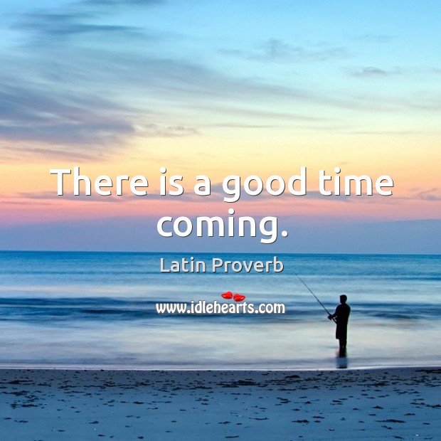 There is a good time coming. Latin Proverbs Image