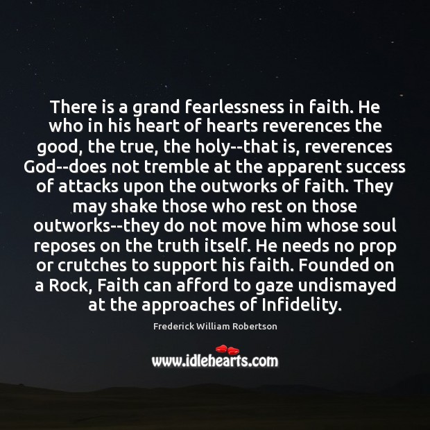 There is a grand fearlessness in faith. He who in his heart 