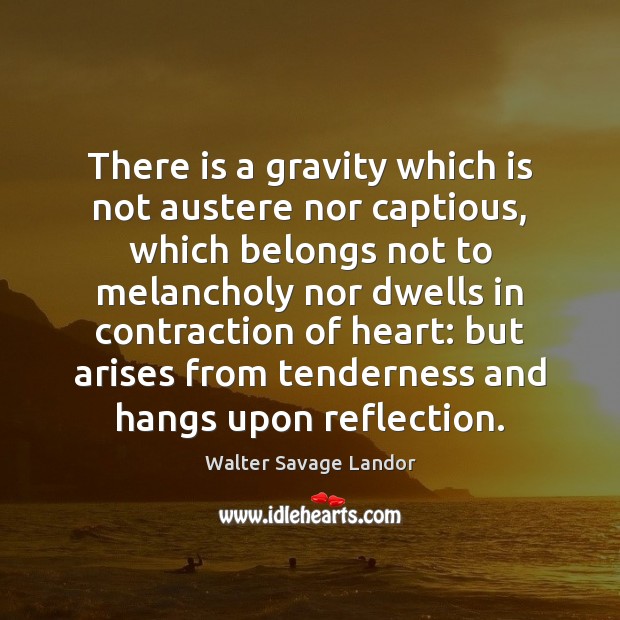 There is a gravity which is not austere nor captious, which belongs Walter Savage Landor Picture Quote