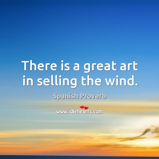 There is a great art in selling the wind. Spanish Proverbs Image