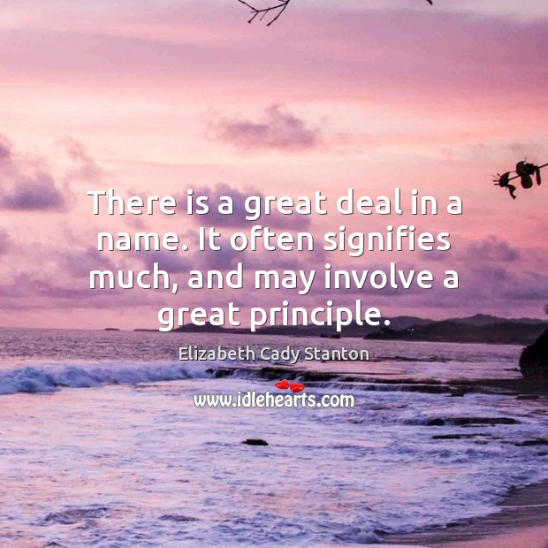 There is a great deal in a name. It often signifies much, Elizabeth Cady Stanton Picture Quote