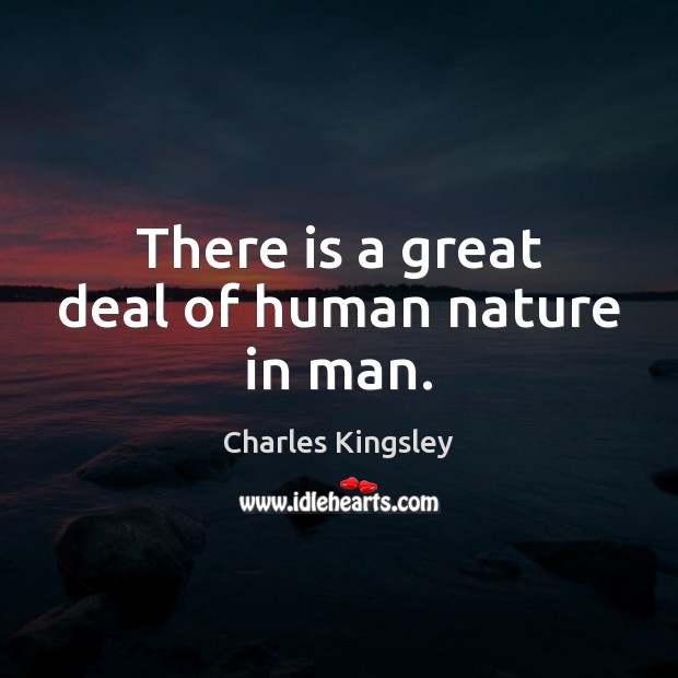 There is a great deal of human nature in man. Charles Kingsley Picture Quote
