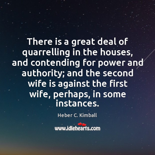 There is a great deal of quarrelling in the houses, and contending Heber C. Kimball Picture Quote