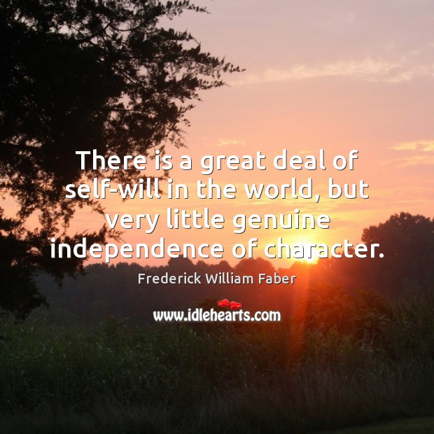There is a great deal of self-will in the world, but very Frederick William Faber Picture Quote