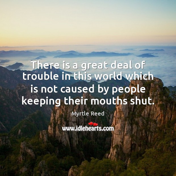 There is a great deal of trouble in this world which is Myrtle Reed Picture Quote