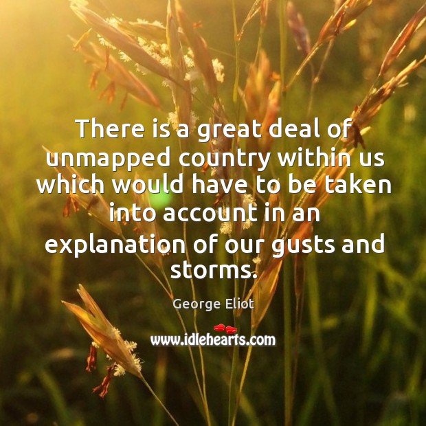 There is a great deal of unmapped country within us which would Image