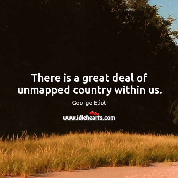 There is a great deal of unmapped country within us. Image