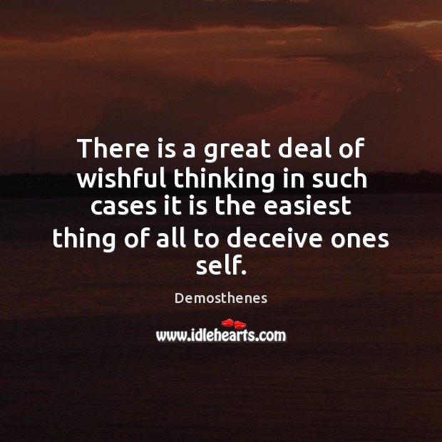 There is a great deal of wishful thinking in such cases it Demosthenes Picture Quote