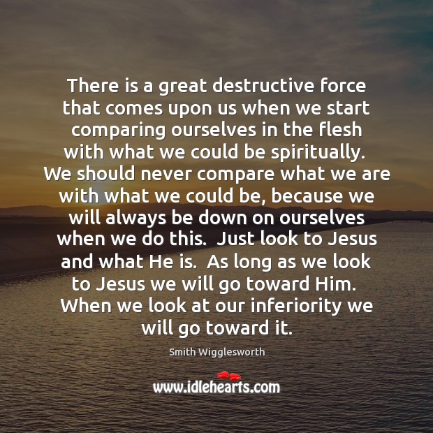 There is a great destructive force that comes upon us when we Smith Wigglesworth Picture Quote