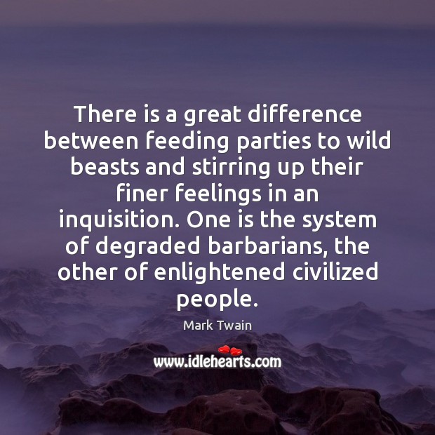 There is a great difference between feeding parties to wild beasts and Mark Twain Picture Quote