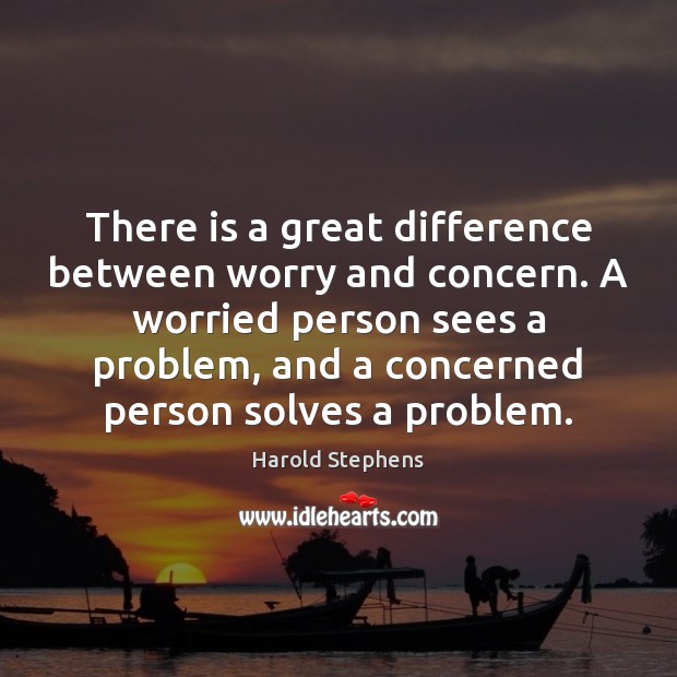 There is a great difference between worry and concern. A worried person Image