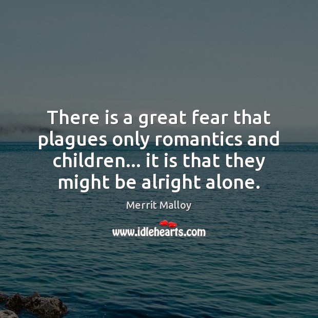 There is a great fear that plagues only romantics and children… it Merrit Malloy Picture Quote