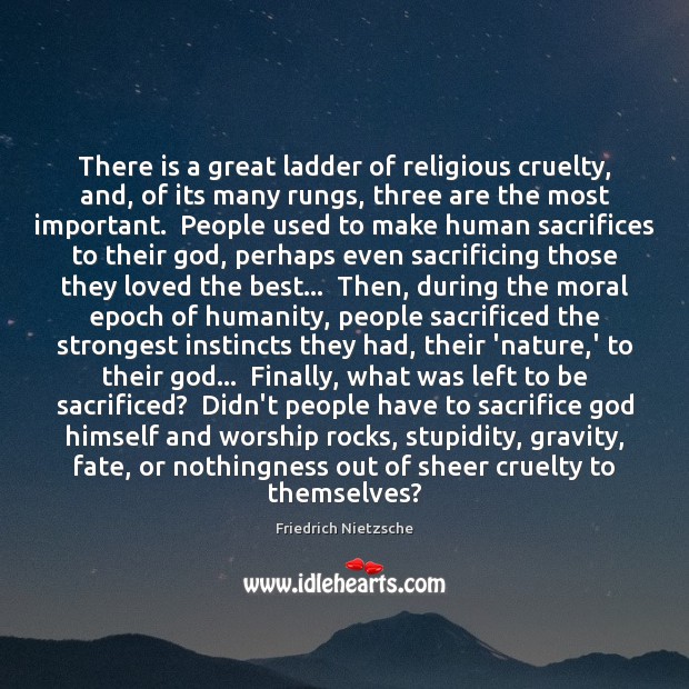 There is a great ladder of religious cruelty, and, of its many Friedrich Nietzsche Picture Quote