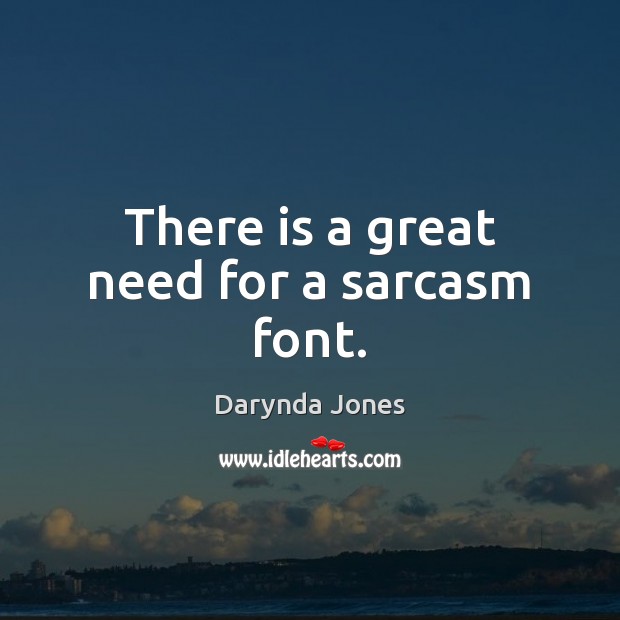 There is a great need for a sarcasm font. Darynda Jones Picture Quote