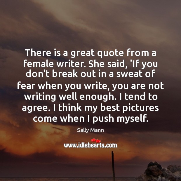 There is a great quote from a female writer. She said, ‘If Sally Mann Picture Quote