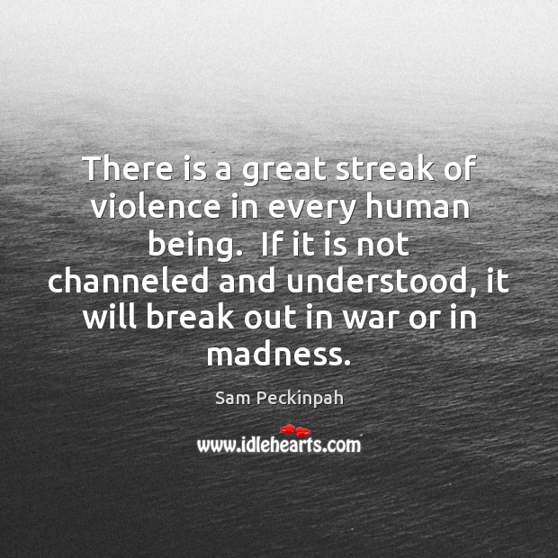 There is a great streak of violence in every human being.  If Image