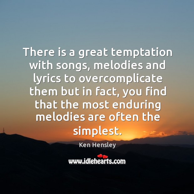 There is a great temptation with songs, melodies and lyrics to overcomplicate Ken Hensley Picture Quote