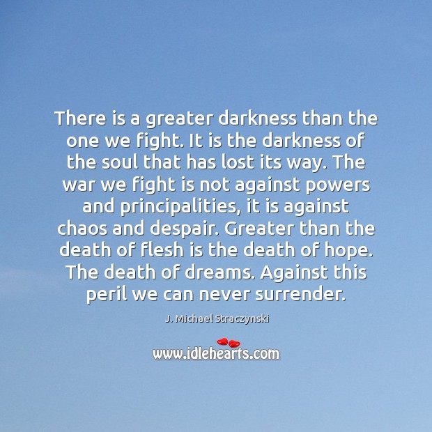 There is a greater darkness than the one we fight. It is J. Michael Straczynski Picture Quote